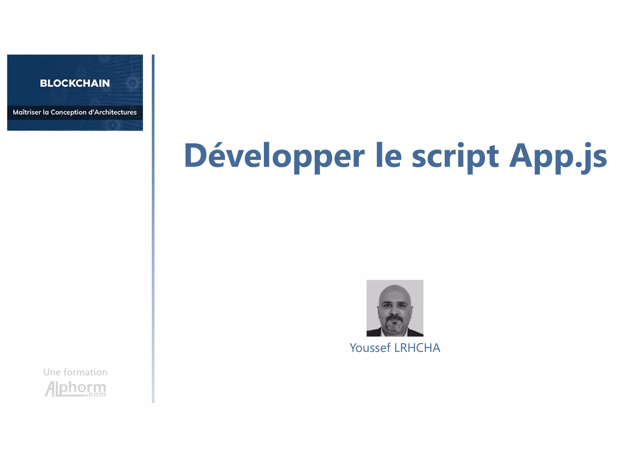Développer le script App.js
Une formation
Youssef LRHCHA
 
