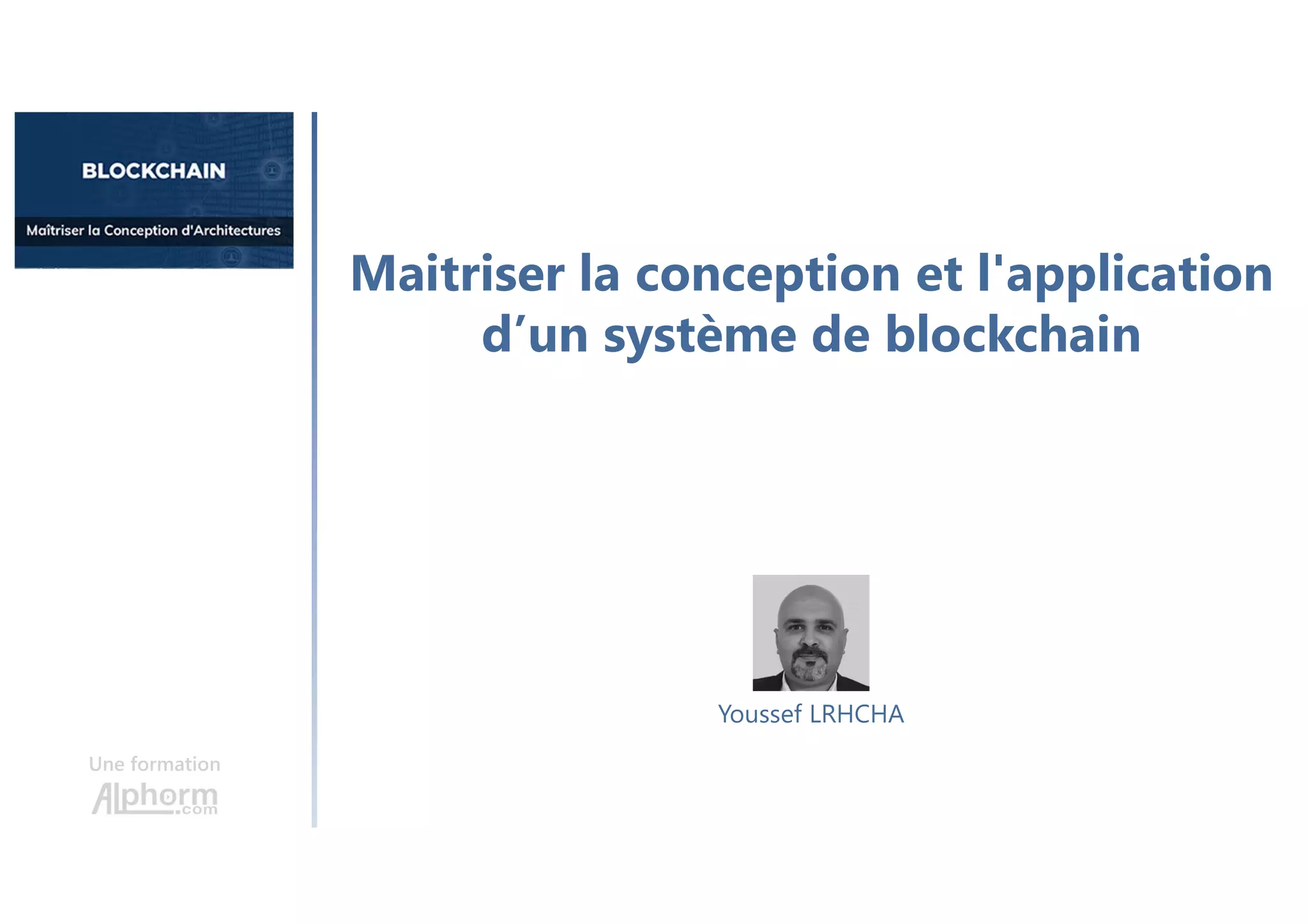 Maitriser la conception et l'application
d’un système de blockchain
Une formation
Youssef LRHCHA
 