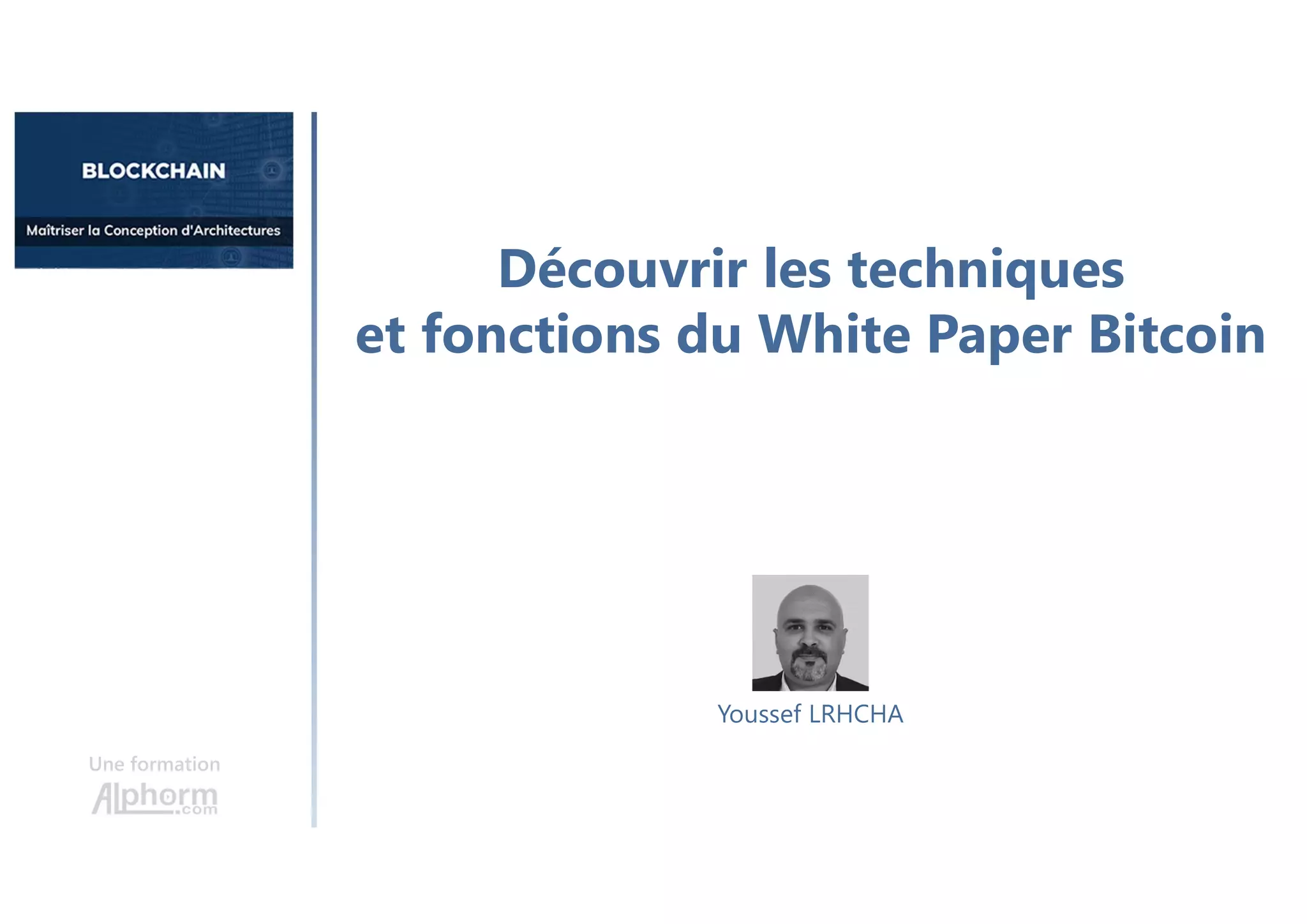 Découvrir les techniques
et fonctions du White Paper Bitcoin
Une formation
Youssef LRHCHA
 