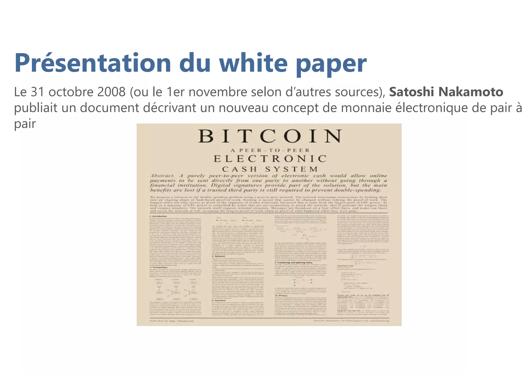 Présentation du white paper
Le 31 octobre 2008 (ou le 1er novembre selon d’autres sources), Satoshi Nakamoto
publiait un document décrivant un nouveau concept de monnaie électronique de pair à
pair
 