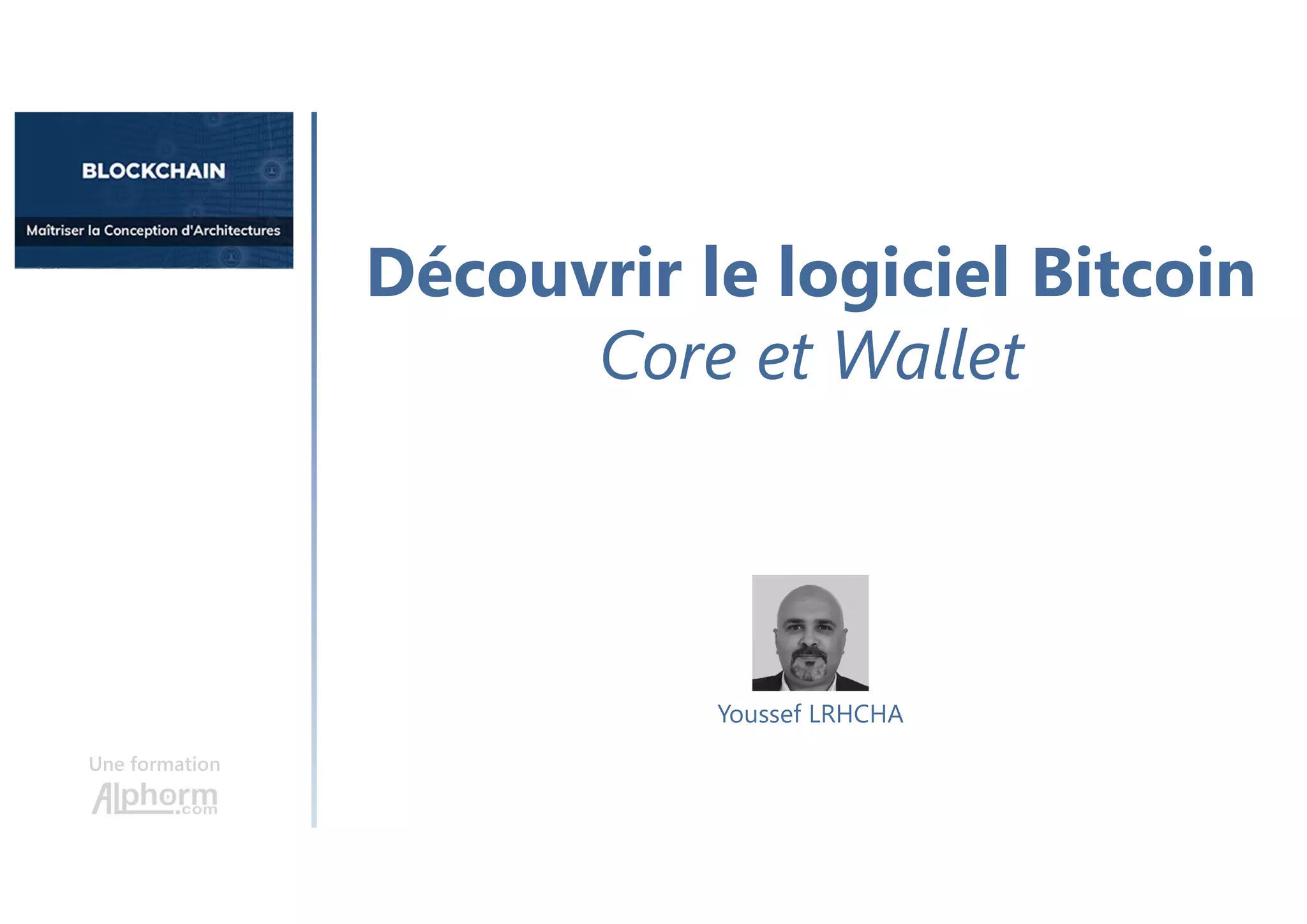 Découvrir le logiciel Bitcoin
Core et Wallet
Une formation
Youssef LRHCHA
 