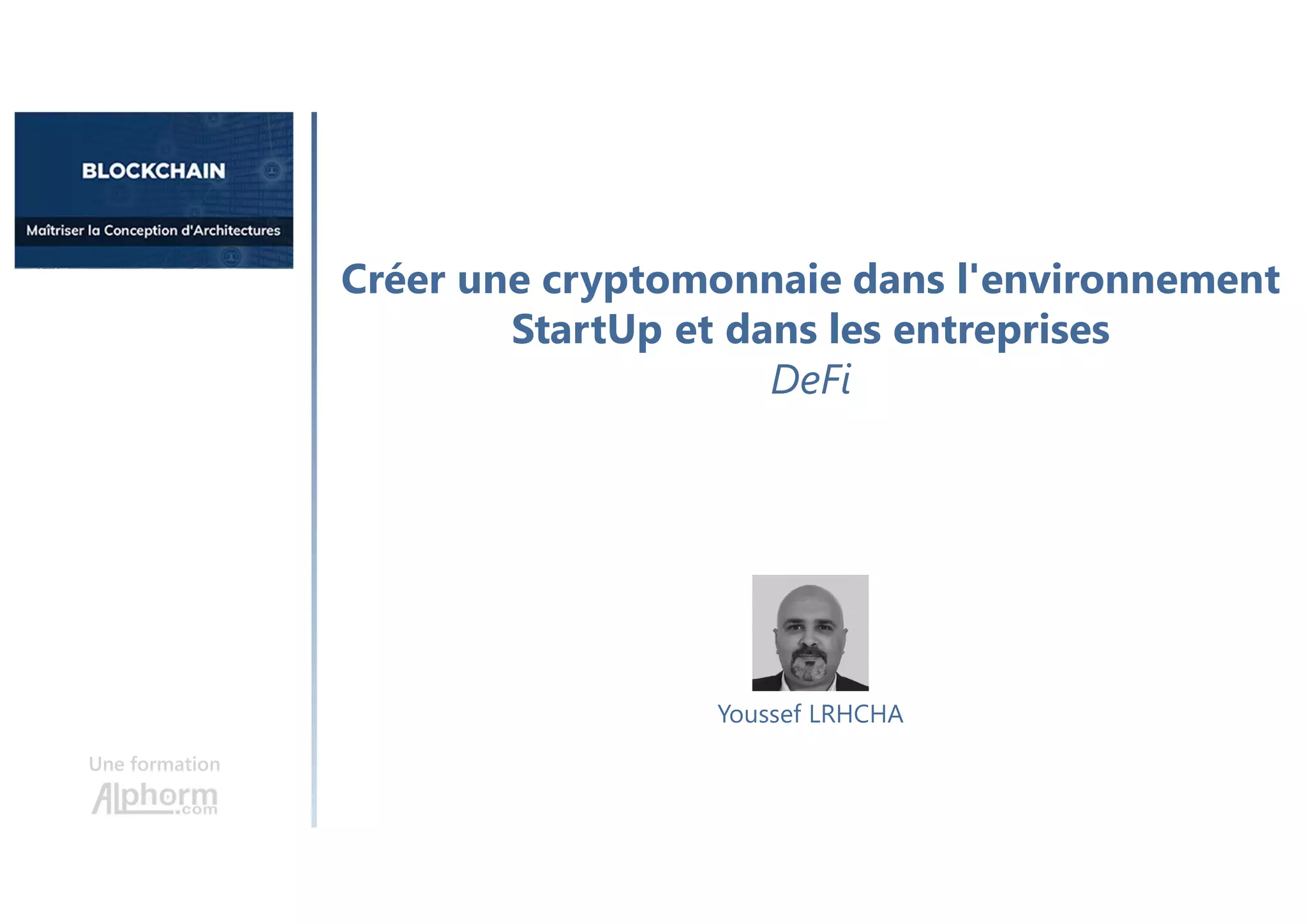 Créer une cryptomonnaie dans l'environnement
StartUp et dans les entreprises
DeFi
Une formation
Youssef LRHCHA
 