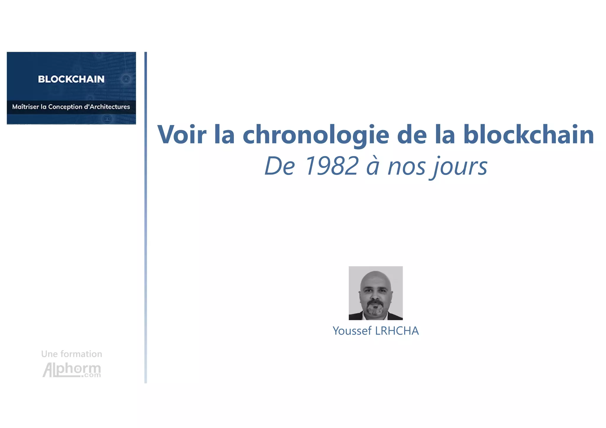 Voir la chronologie de la blockchain
De 1982 à nos jours
Une formation
Youssef LRHCHA
 