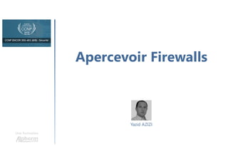 Apercevoir Firewalls
Une formation
Yazid AZIZI
 