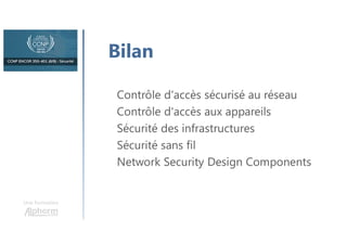 Une formation
Contrôle d'accès sécurisé au réseau
Contrôle d'accès aux appareils
Sécurité des infrastructures
Sécurité sans fil
Network Security Design Components
Bilan
 