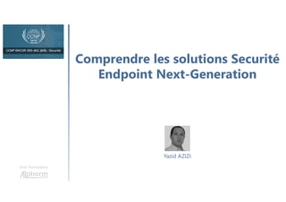 Comprendre les solutions Securité
Endpoint Next-Generation
Une formation
Yazid AZIZI
 