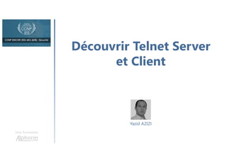 Découvrir Telnet Server
et Client
Une formation
Yazid AZIZI
 