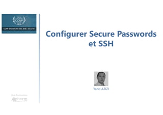 Configurer Secure Passwords
et SSH
Une formation
Yazid AZIZI
 