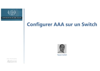 Configurer AAA sur un Switch
Une formation
Yazid AZIZI
 
