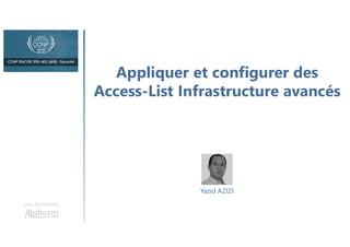 Appliquer et configurer des
Access-List Infrastructure avancés
Une formation
Yazid AZIZI
 