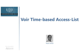 Voir Time-based Access-List
Une formation
Yazid AZIZI
 