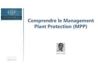 Comprendre le Management
Plant Protection (MPP)
Une formation
Yazid AZIZI
 