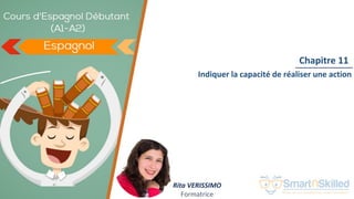 Cours d'Espagnol Débutant (A1-A2)
Chapitre 11
Rita VERISSIMO
Formatrice
Indiquer la capacité de réaliser une action
 
