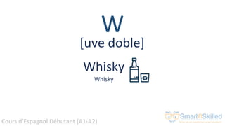 Cours d'Espagnol Débutant (A1-A2)
W
Whisky
Whisky
[uve doble]
 
