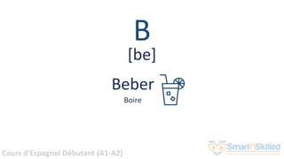 Cours d'Espagnol Débutant (A1-A2)
B
Beber
Boire
[be]
 