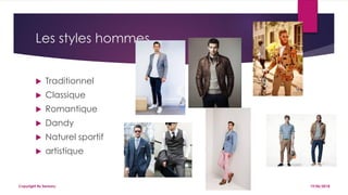 Les styles hommes
 Traditionnel
 Classique
 Romantique
 Dandy
 Naturel sportif
 artistique
19/06/2018Copyright By Sensory
 