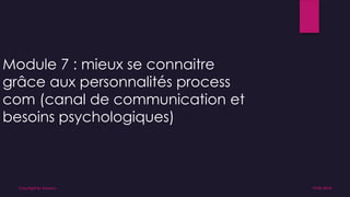 19/06/2018Copyright By Sensory
Module 7 : mieux se connaitre
grâce aux personnalités process
com (canal de communication et
besoins psychologiques)
 