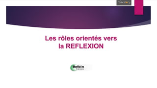 Les rôles orientés vers
la REFLEXION
 