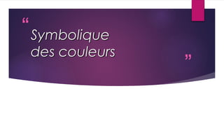 “
”
Symbolique
des couleurs
 