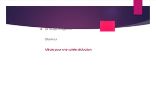  Le rouge magenta
Glamour
Idéale pour une soirée séduction
 