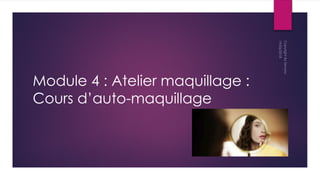 Module 4 : Atelier maquillage :
Cours d’auto-maquillage
 