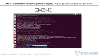 Formation LPIC 1 : Junior Level Linux Professional
LPIC-1 102 Installation de linux et gestion des paquets–102.5 La gestion des paquets avec rpm et yum
 