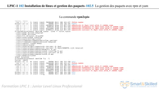Formation LPIC 1 : Junior Level Linux Professional
LPIC-1 102 Installation de linux et gestion des paquets–102.5 La gestion des paquets avec rpm et yum
La commande rpm2cpio
 