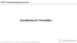 Formation LPIC 1 : Junior Level Linux Professional
LPIC-1 Environnement de travail
Installation de VirtualBox
 