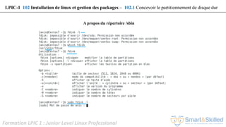 Formation LPIC 1 : Junior Level Linux Professional
A propos du répertoire /sbin
LPIC-1 102 Installation de linux et gestion des packages – 102.1 Concevoir le partitionnement de disque dur
 