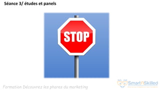 Formation Découvrez les phares du marketing
Séance 3/ études et panels
 