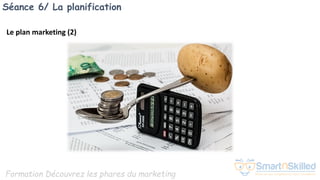 Formation Découvrez les phares du marketing
Séance 6/ La planification
Le plan marketing (2)
 