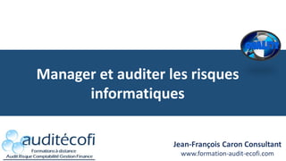 Manager et auditer les risques
informatiques
1
 