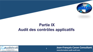 2
Partie IX
Audit des contrôles applicatifs
Jean-François Caron Consultant
www.formation-audit-ecofi.com
 