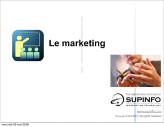 Le marketing




                                                        www.supinfo.com
                                      Copyright © SUPINFO. All   rights reserved


mercredi 26 mai 2010
 