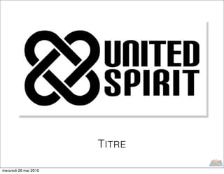 T ITRE

mercredi 26 mai 2010
 