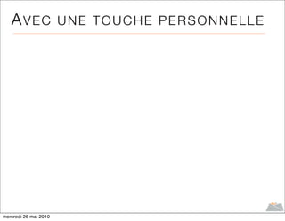 AVEC                UNE TOUCHE PERSONNELLE




mercredi 26 mai 2010
 
