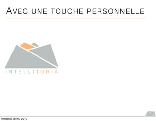 AVEC                UNE TOUCHE PERSONNELLE




mercredi 26 mai 2010
 