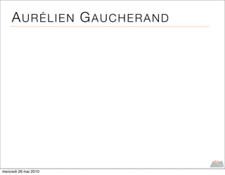 AURÉLIEN GAUCHERAND




mercredi 26 mai 2010
 