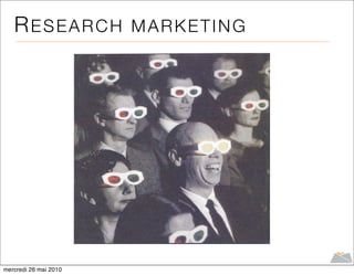 RESEARCH MARKETING




mercredi 26 mai 2010
 