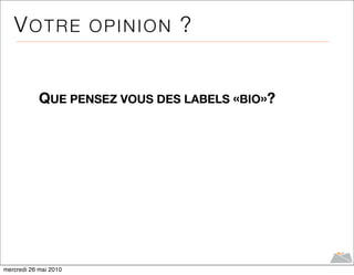 VOTRE OPINION ?


            QUE PENSEZ VOUS DES LABELS «BIO»?




mercredi 26 mai 2010
 