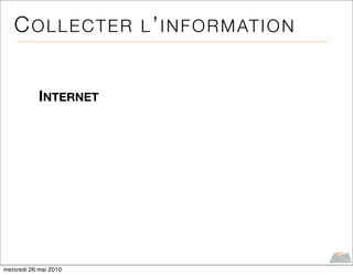C O L L E C T E R L ’ I N F O R M AT I O N


            INTERNET




mercredi 26 mai 2010
 