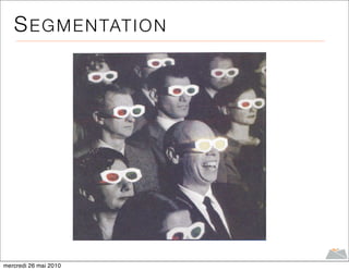 S E G M E N TAT I O N




mercredi 26 mai 2010
 
