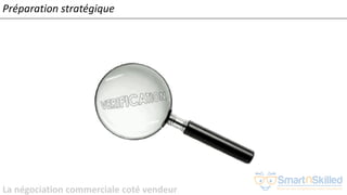 La négociation commerciale coté vendeur
Préparation stratégique
 