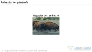 La négociation commerciale coté vendeur
Négocier c’est se battre
Présentation générale
 
