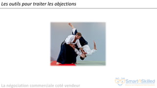 La négociation commerciale coté vendeur
Les outils pour traiter les objections
 
