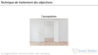 La négociation commerciale coté vendeur
L’acceptation
Technique de traitement des objections
 