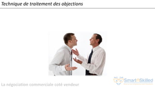 La négociation commerciale coté vendeur
Technique de traitement des objections
 