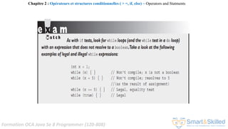 Formation OCA Java Se 8 Programmer (1Z0-808)
Chapitre 2 : Opérateurs et structures conditionnelles ( > =, if, else) ~ Operators and Statments
 