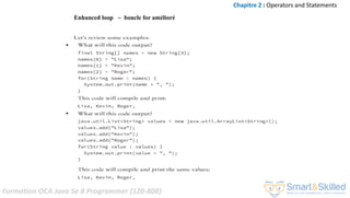 Formation OCA Java Se 8 Programmer (1Z0-808)
Chapitre 2 : Operators and Statements
Enhanced loop ~ boucle for amélioré
 