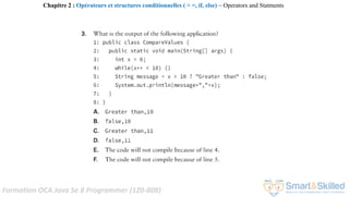 Formation OCA Java Se 8 Programmer (1Z0-808)
Chapitre 2 : Opérateurs et structures conditionnelles ( > =, if, else) ~ Operators and Statments
 